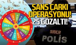 11 ilde şans çarkı operasyonu! 25 gözaltı!