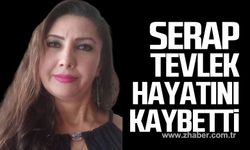 Serap Tevlek hayatını kaybetti!