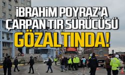 İbrahim Poyraz'a çarpan TIR sürücüsü gözaltında!