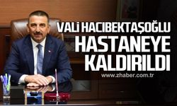 Vali Osman Hacıbektaşoğlu hastaneye kaldırıldı!