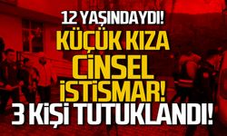 12 yaşında kız çocuğunu istismar eden 3 kişi tutuklandı!