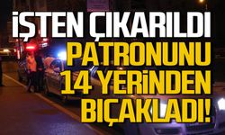 İşten çıkarıldı! Patronunu 14 yerinden bıçakladı!