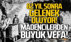 82 yıl sonra gelenek oluyor! Madencilerden büyük vefa!