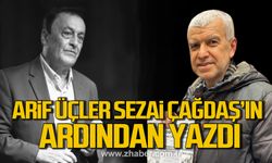 Arif Üçler Sezai Çağdaş’ın ölümünün ardından yazdı!