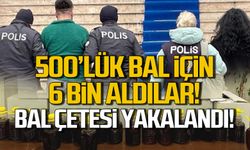 500 TL'lik bal için 6 bin TL aldılar! Bal çetesi yakalandı!