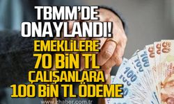 Meclisten geçti ve onaylandı! Emeklilere ve çalışanlara 100 bin liraya kadar ödeme