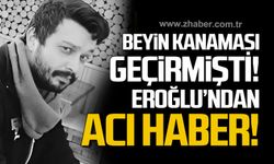 Beyin kanaması geçirmişti! Eray Eroğlu'ndan acı haber!