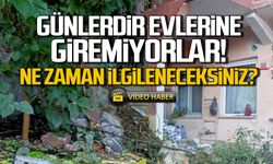 Günlerdir evlerine giremiyorlar! Yetkililer ne zaman gelecek?