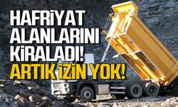 Hafriyat alanlarını kiraladı! Artık izin yok!