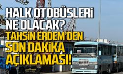 Otobüs sorunu nasıl çözülecek? Tahsin Erdem'den son dakika açıklaması!