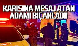 Karısına mesaj atan adamı bıçakladı!