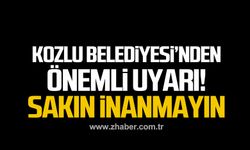 Kozlu Belediyesi’nden önemli uyarı! Sakın inanmayın!