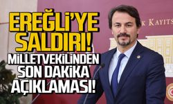 Ereğli'ye saldırı! Milletvekilinden son dakika açıklaması!