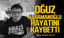 Oğuz Karamanoğlu hayatını kaybetti!