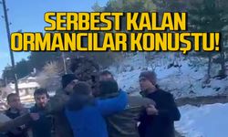 Serbest kalan ormancılar konuştu!