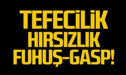 Tefecilik - hırsızlık. Fuhuş – gasp!