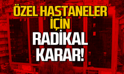 Özel hastaneler için radikal karar!