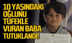 10 yaşındaki oğlunu tüfekle vuran baba tutuklandı!