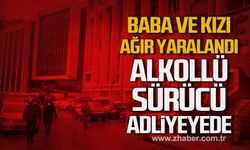 Baba ve kızı ağır yaralandı! Alkollü sürücü Adliyede!