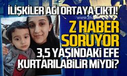 İlişkiler ağı ortaya çıktı! 3,5 yaşındaki Efe kurtarılabilir miydi?