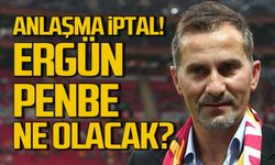 Anlaşma iptal! Ergün Penbe ne olacak?