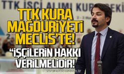 Ertuğrul, TTK'nın kura mağduriyetini meclise taşıdı!