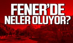 Fener'de neler oluyor?