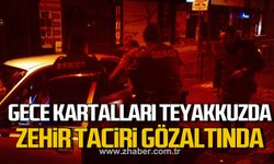 Gece kartalları teyakkuzda! Zehir taciri gözaltına alındı!