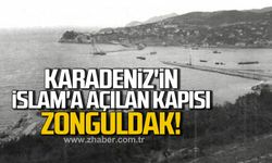 Karadeniz'in İslam'a açılan kapısı, Zonguldak!