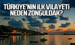 Türkiye'nin ilk vilayeti neden Zonguldak?