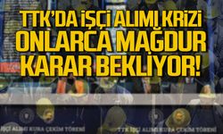 TTK İşçi Alımı Krizi: 2000 işçi alımında 120 kişi hakkını istiyor!