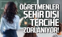 Öğretmenler şehir dışı tercihe zorlanıyor!