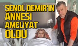 Şenol Demir'in annesi ameliyat oldu!