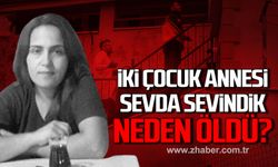 İki çocuk annesi Sevda Sevindik neden öldü?