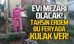 Tahsin Erdem bu feryada kulak ver! Evi mezarı olacak!