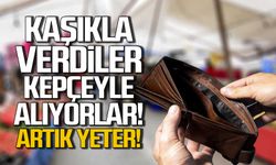 Topaloğlu "Kaşıkla verdiler, kepçeyle alıyorlar"