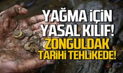 Yağmacılık için yasal kılıf! Zonguldak tarihi tehlikede!