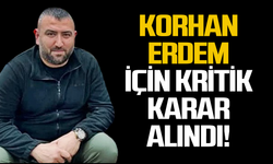 Korhan Erdem için doktorlar kararını verdi!