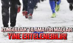 Zonguldak’ta Amatör maçlar yine ertelenebilir!