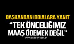 Başkandan o iddialara yanıt! "Tek önceliğimiz maaş ödemek değil"