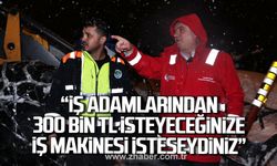 Çağlayan; "İş adamlarından 300 bin TL isteyeceğinize iş makinası ve operatör isteseydiniz"