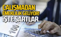 Çalışmadan emeklilik geliyor! Şartlar belli oldu!