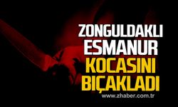 Zonguldaklı Esmanur Çevik kocası Ceyhun Çevik'i bıçakladı!