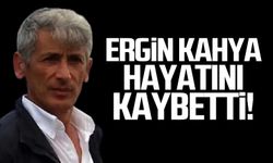 Ergin Kahya hayatını kaybetti