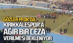 Gözler PFDK'da! Kırıkkalespor'a ağır bir ceza verilmesi bekleniyor!