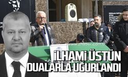 İlhami Üstün dualarla uğurlandı!