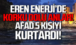 Eren Enerji’de korku dolu anlar! AFAD 5 kişiyi kurtardı!