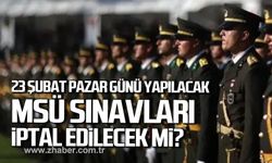 23 Şubat Pazar günü yapılacak MSÜ sınavları ertelenecek mi?