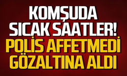 Komşuda sıcak saatler yaşandı! Şahıs gözaltına alındı