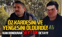 Kardeş ve yenge cinayetinde kan donduran ŞEYTAN detayı!